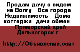 Продам дачу с видом на Волгу - Все города Недвижимость » Дома, коттеджи, дачи обмен   . Приморский край,Дальнегорск г.